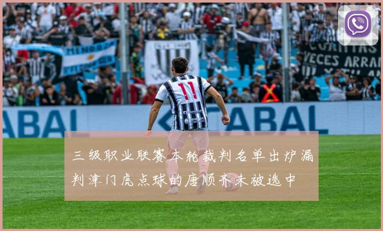 三级职业联赛本轮裁判名单出炉漏判津门虎点球的唐顺齐未被选中